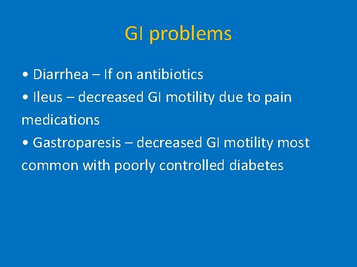 GI problems • Diarrhea – If on antibiotics • Ileus – decreased GI motility