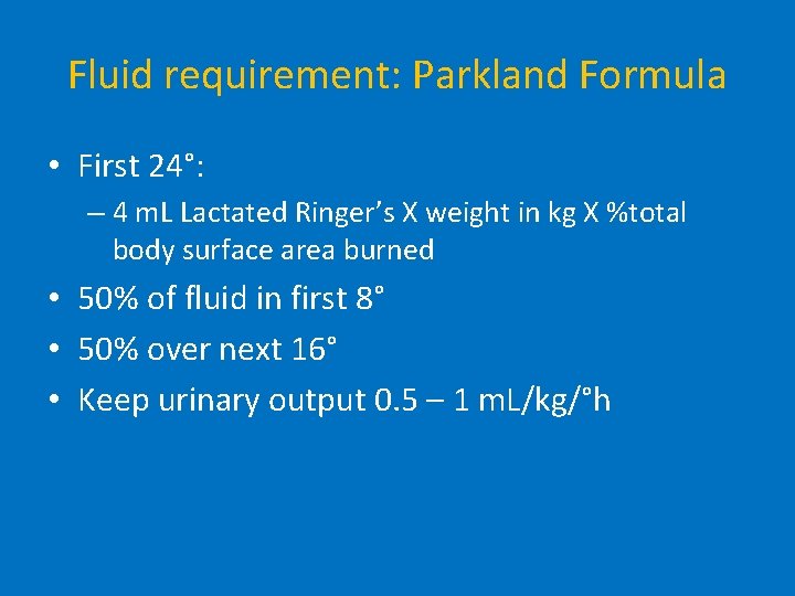 Fluid requirement: Parkland Formula • First 24°: – 4 m. L Lactated Ringer’s X