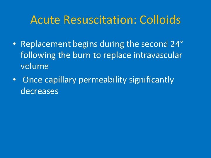 Acute Resuscitation: Colloids • Replacement begins during the second 24° following the burn to