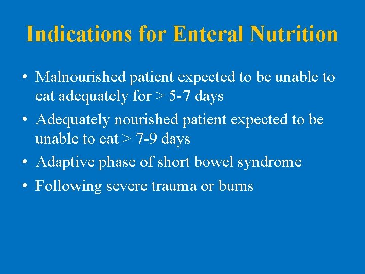 Indications for Enteral Nutrition • Malnourished patient expected to be unable to eat adequately