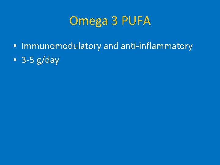 Omega 3 PUFA • Immunomodulatory and anti-inflammatory • 3 -5 g/day 