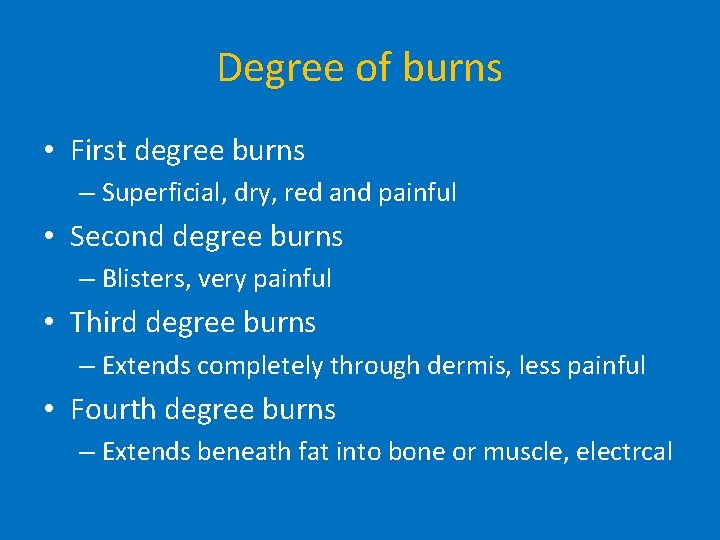 Degree of burns • First degree burns – Superficial, dry, red and painful •