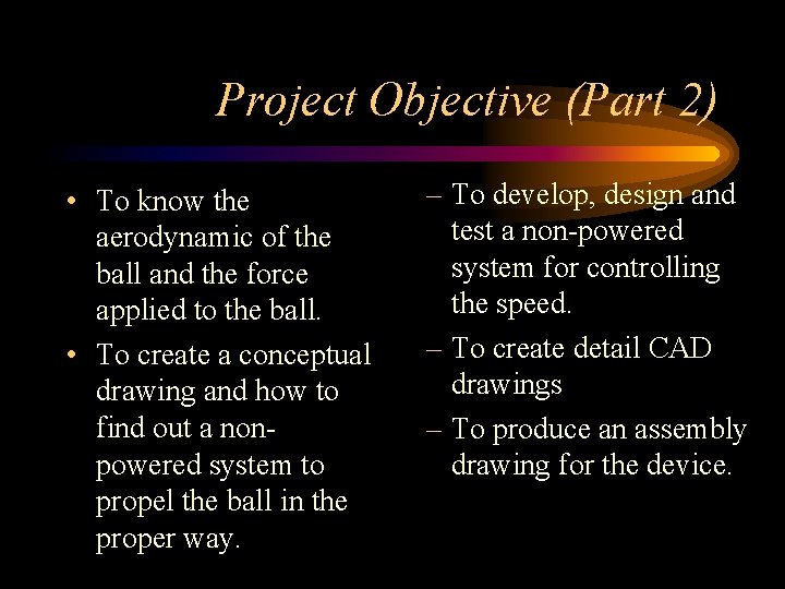 Project Objective (Part 2) • To know the aerodynamic of the ball and the