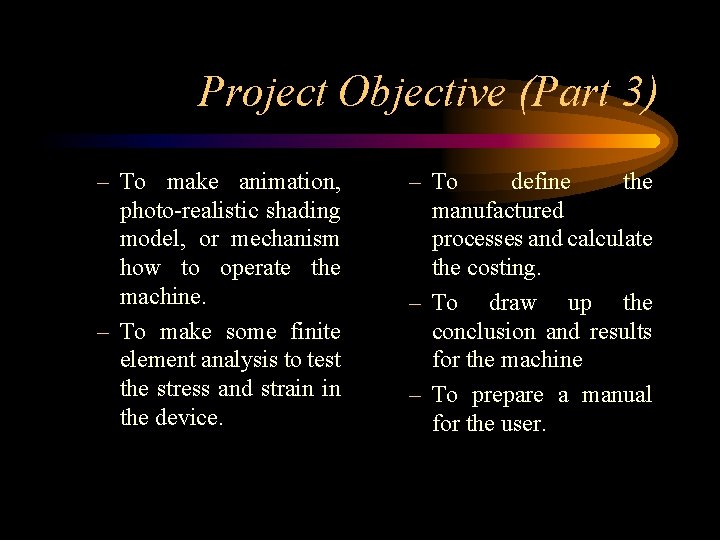 Project Objective (Part 3) – To make animation, photo-realistic shading model, or mechanism how