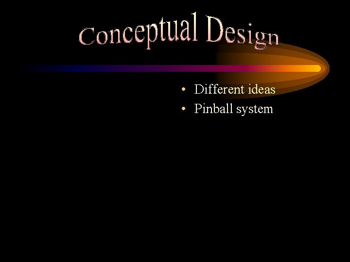  • Different ideas • Pinball system 