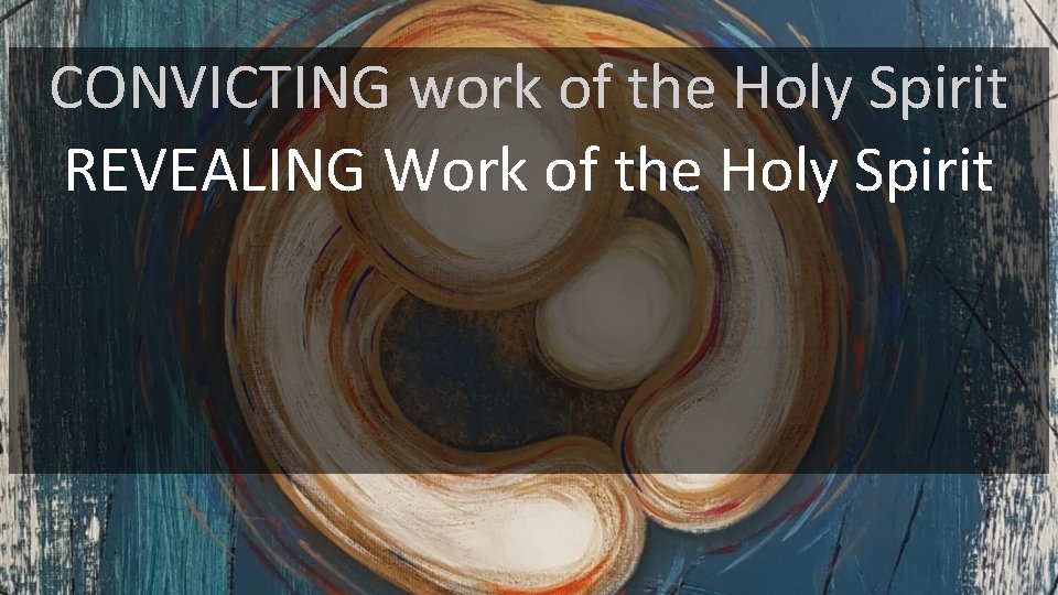 CONVICTING work of the Holy Spirit REVEALING Work of the Holy Spirit 