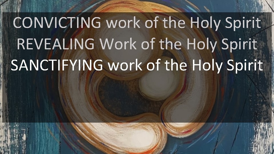 CONVICTING work of the Holy Spirit REVEALING Work of the Holy Spirit SANCTIFYING work