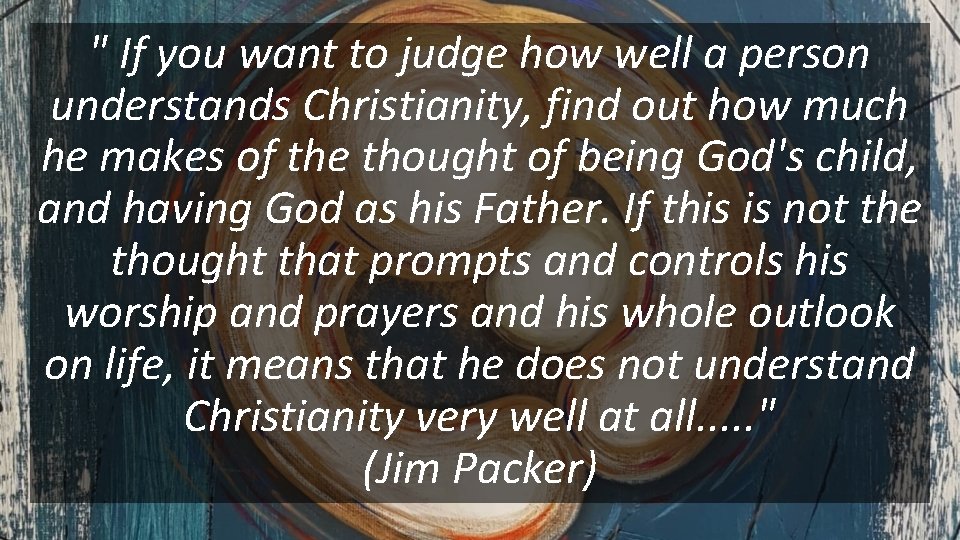 " If you want to judge how well a person understands Christianity, find out