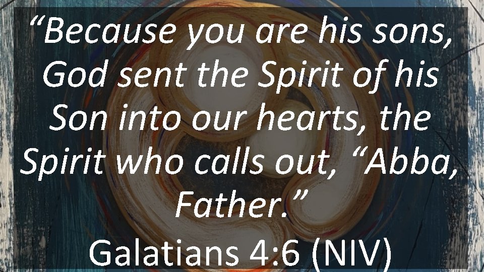 “Because you are his sons, God sent the Spirit of his Son into our