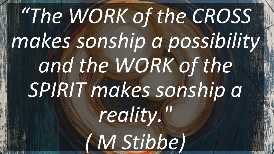 “The WORK of the CROSS makes sonship a possibility and the WORK of the