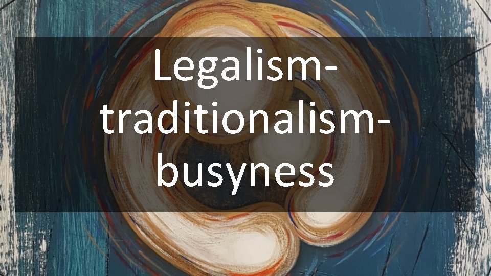 Legalismtraditionalismbusyness 