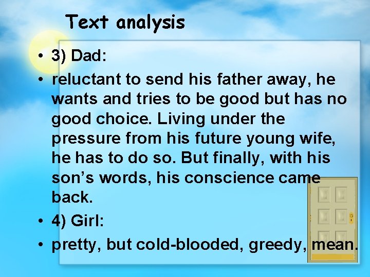 Text analysis • 3) Dad: • reluctant to send his father away, he wants