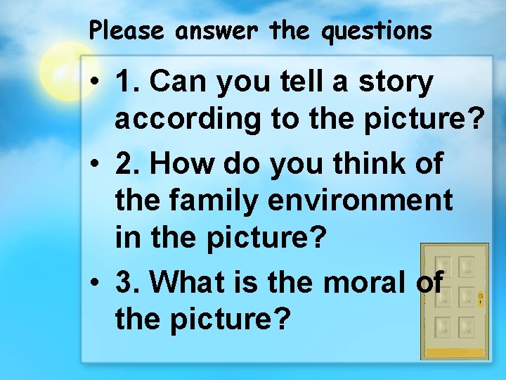 Please answer the questions • 1. Can you tell a story according to the