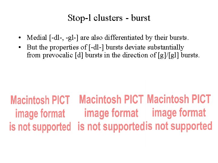 Stop-l clusters - burst • Medial [-dl-, -gl-] are also differentiated by their bursts.