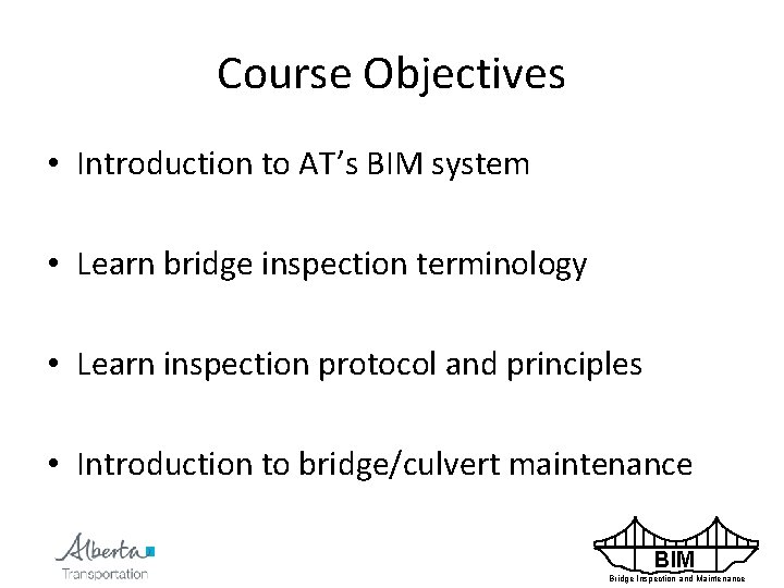Course Objectives • Introduction to AT’s BIM system • Learn bridge inspection terminology •