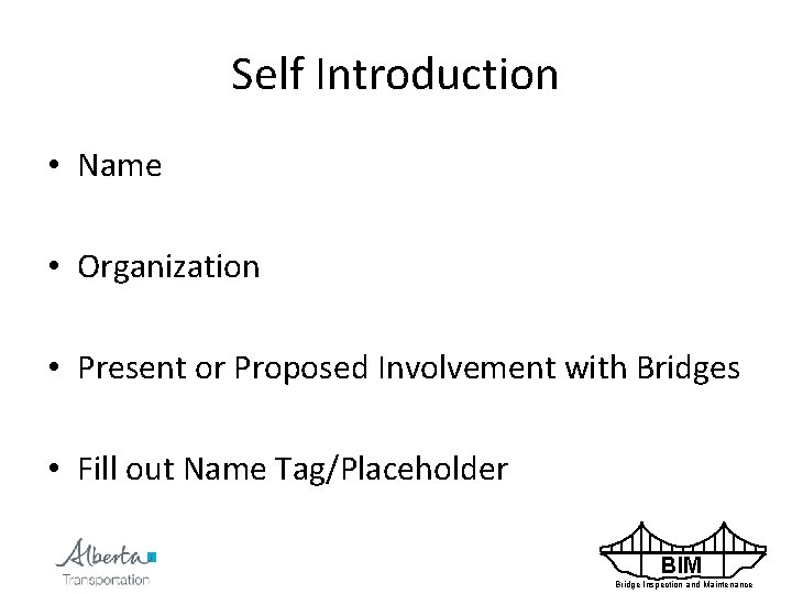 Self Introduction • Name • Organization • Present or Proposed Involvement with Bridges •