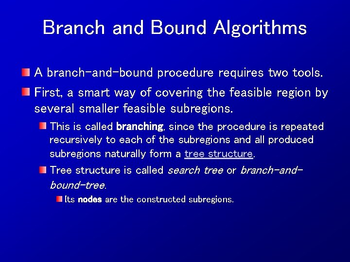 Branch and Bound Algorithms A branch-and-bound procedure requires two tools. First, a smart way