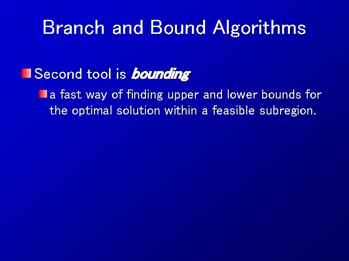 Branch and Bound Algorithms Second tool is bounding a fast way of finding upper