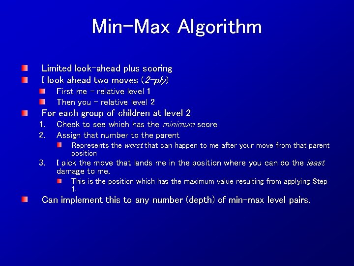 Min-Max Algorithm Limited look-ahead plus scoring I look ahead two moves (2 -ply) First