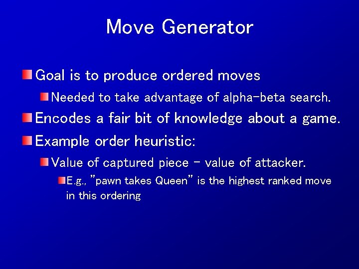 Move Generator Goal is to produce ordered moves Needed to take advantage of alpha-beta