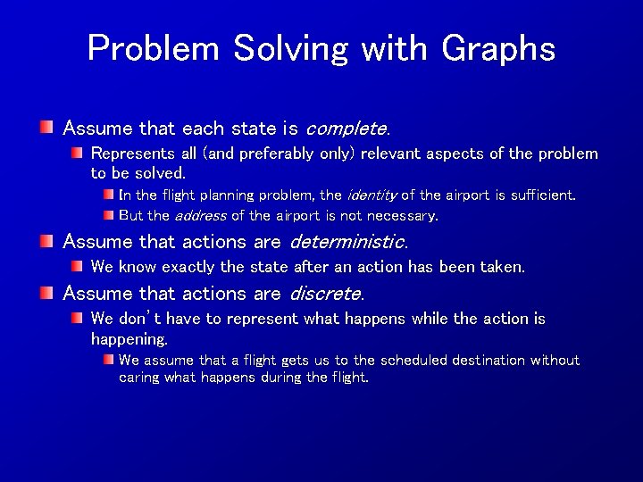 Problem Solving with Graphs Assume that each state is complete. Represents all (and preferably