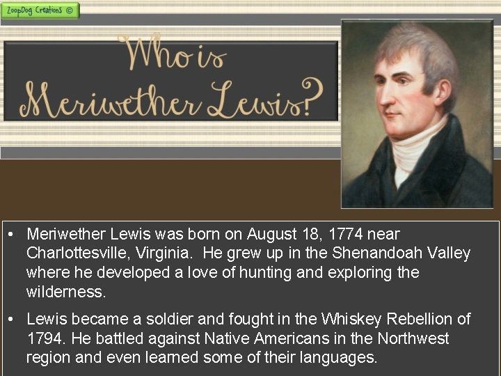  • Meriwether Lewis was born on August 18, 1774 near Charlottesville, Virginia. He