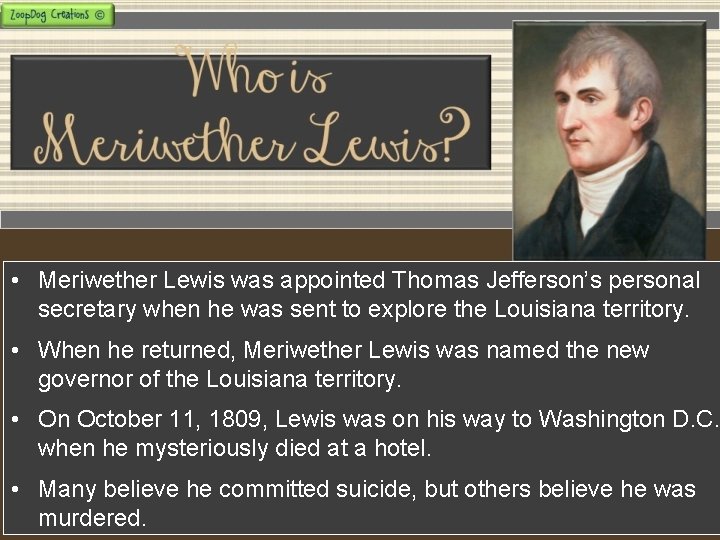  • Meriwether Lewis was appointed Thomas Jefferson’s personal secretary when he was sent
