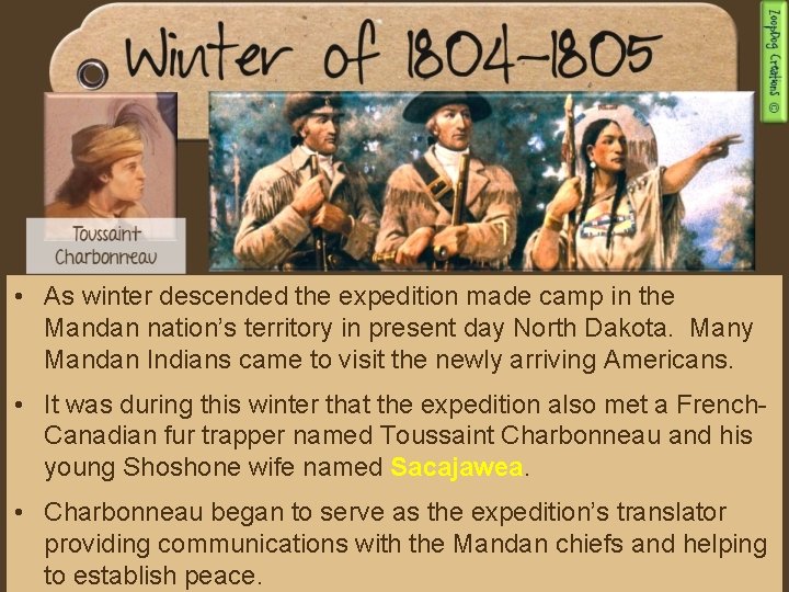  • As winter descended the expedition made camp in the Mandan nation’s territory