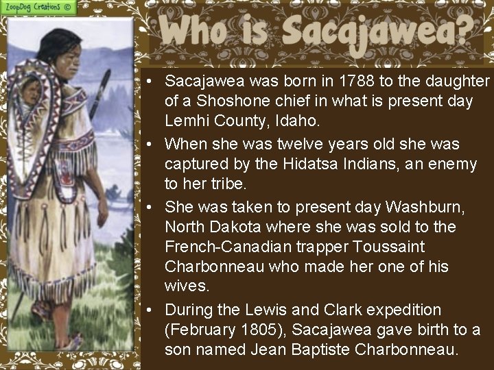  • Sacajawea was born in 1788 to the daughter of a Shoshone chief