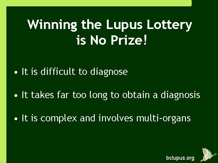 Winning the Lupus Lottery is No Prize! • It is difficult to diagnose •