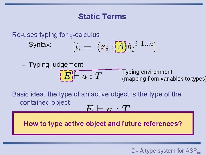 Static Terms Re-uses typing for -calculus - Syntax: - Typing judgement Typing environment (mapping