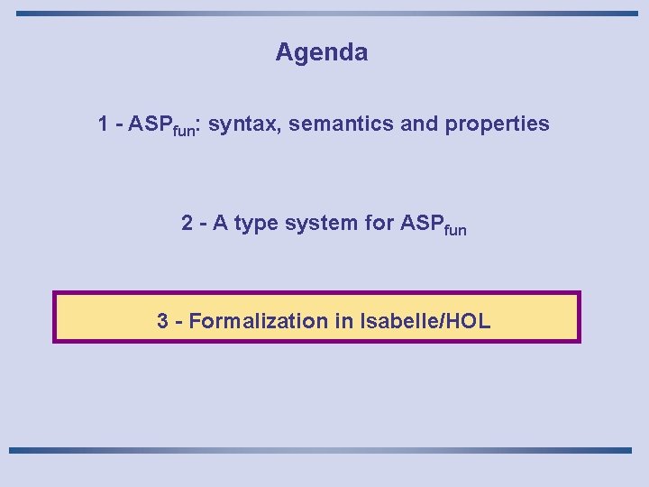 Agenda 1 - ASPfun: syntax, semantics and properties 2 - A type system for