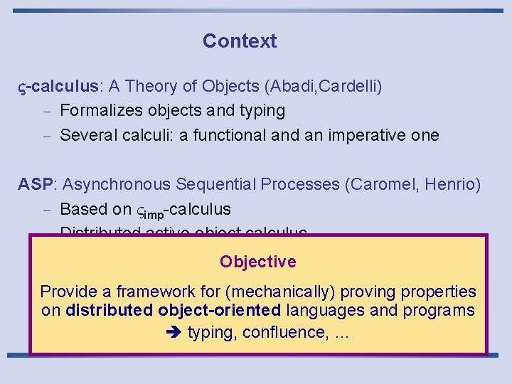 Context -calculus: A Theory of Objects (Abadi, Cardelli) - Formalizes objects and typing -