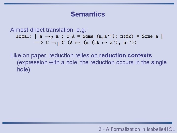 Semantics Almost direct translation, e. g. : Like on paper, reduction relies on reduction