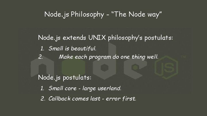 Node. js Philosophy - “The Node way” Node. js extends UNIX philosophy’s postulats: 1.