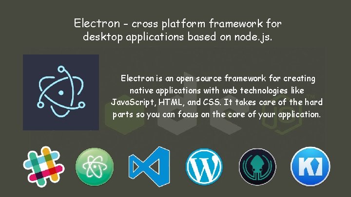 Electron - cross platform framework for desktop applications based on node. js. Electron is