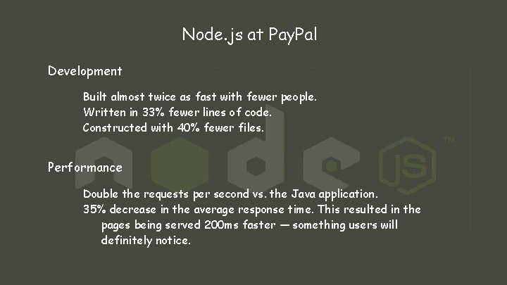 Node. js at Pay. Pal Development Built almost twice as fast with fewer people.