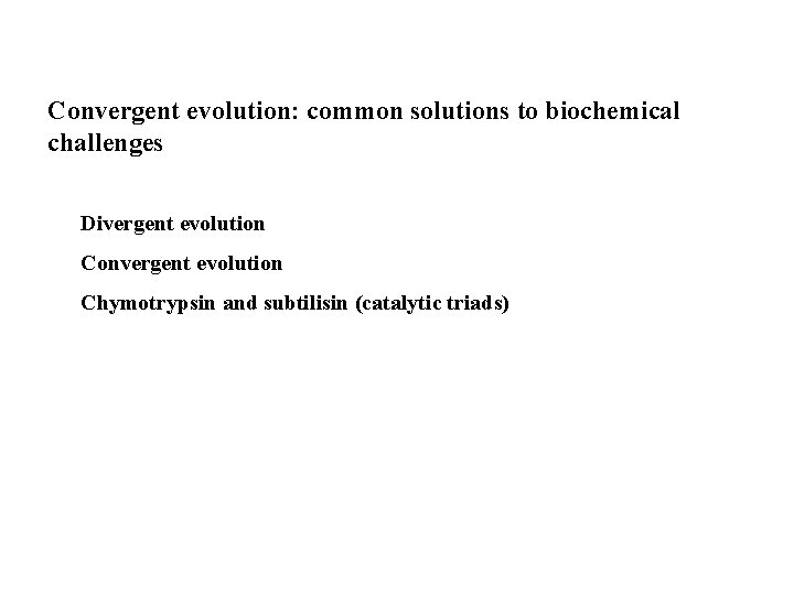 Convergent evolution: common solutions to biochemical challenges Divergent evolution Convergent evolution Chymotrypsin and subtilisin