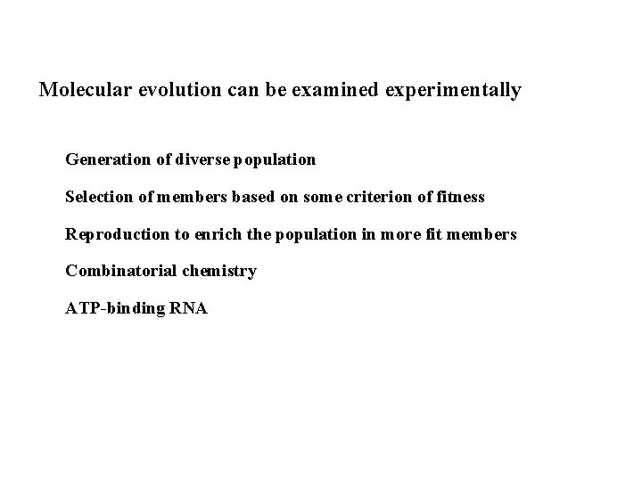 Molecular evolution can be examined experimentally Generation of diverse population Selection of members based