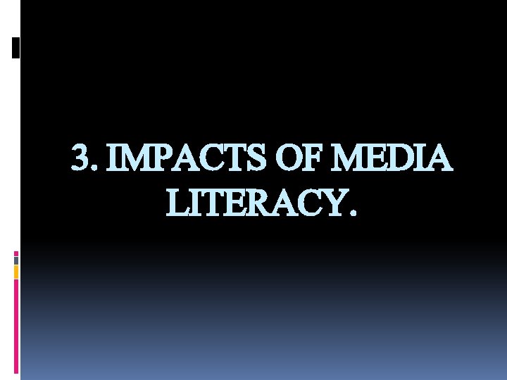 3. IMPACTS OF MEDIA LITERACY. 