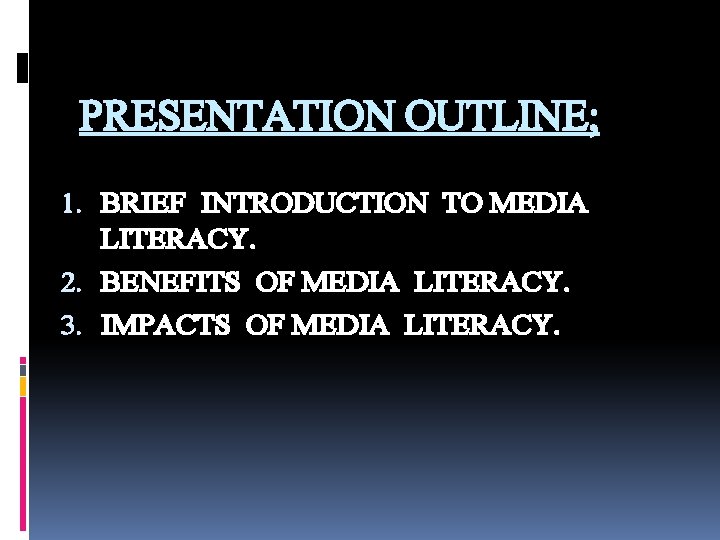 PRESENTATION OUTLINE; 1. BRIEF INTRODUCTION TO MEDIA LITERACY. 2. BENEFITS OF MEDIA LITERACY. 3.