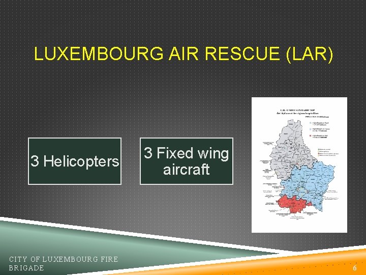 LUXEMBOURG AIR RESCUE (LAR) 3 Helicopters CITY OF LUXEMBOURG FIRE BRIGADE 3 Fixed wing