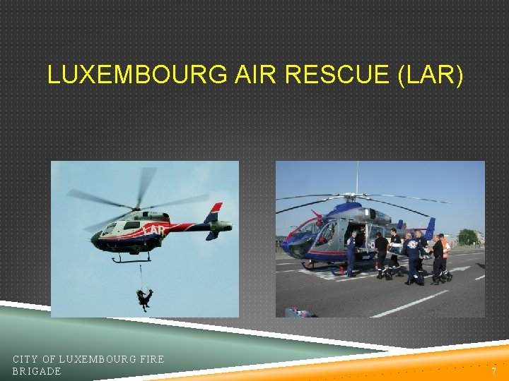 LUXEMBOURG AIR RESCUE (LAR) CITY OF LUXEMBOURG FIRE BRIGADE 7 