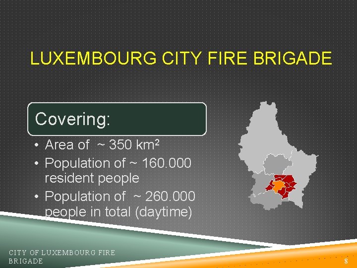 LUXEMBOURG CITY FIRE BRIGADE Covering: • Area of ~ 350 km 2 • Population