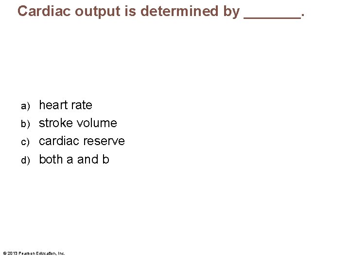 Cardiac output is determined by _______. heart rate b) stroke volume c) cardiac reserve
