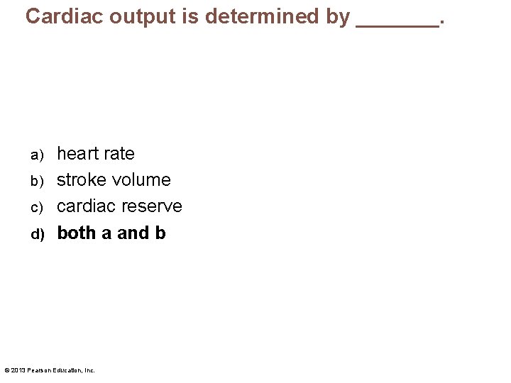Cardiac output is determined by _______. heart rate b) stroke volume c) cardiac reserve