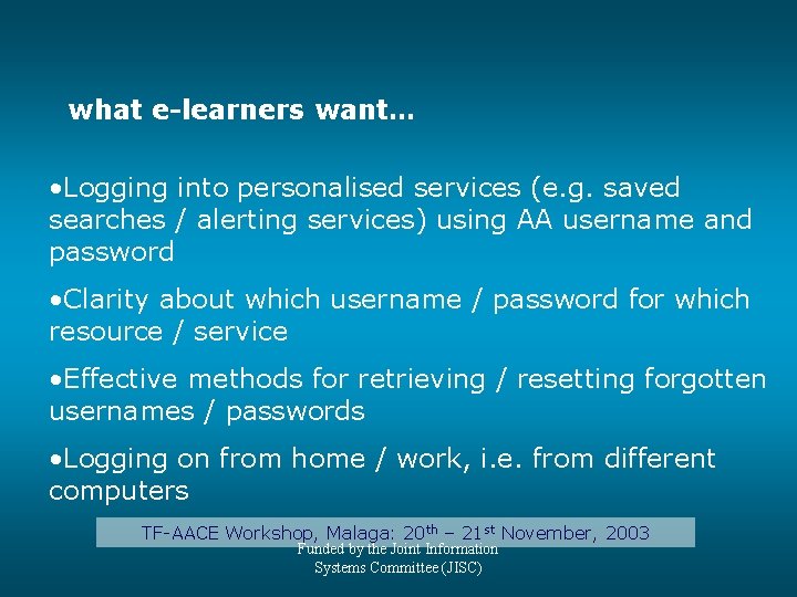 what e-learners want… • Logging into personalised services (e. g. saved searches / alerting