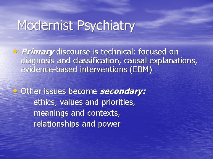 Modernist Psychiatry • Primary discourse is technical: focused on diagnosis and classification, causal explanations,