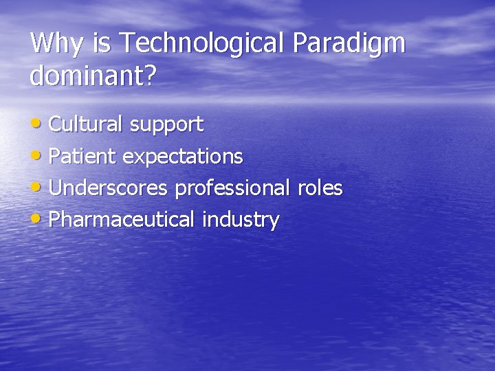 Why is Technological Paradigm dominant? • Cultural support • Patient expectations • Underscores professional