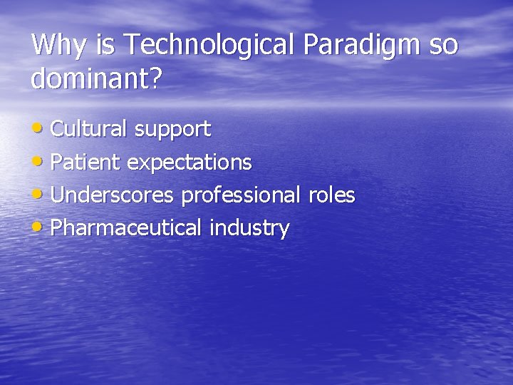 Why is Technological Paradigm so dominant? • Cultural support • Patient expectations • Underscores